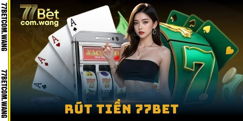 Điều kiện để thực hiện rút tiền tại 77BET