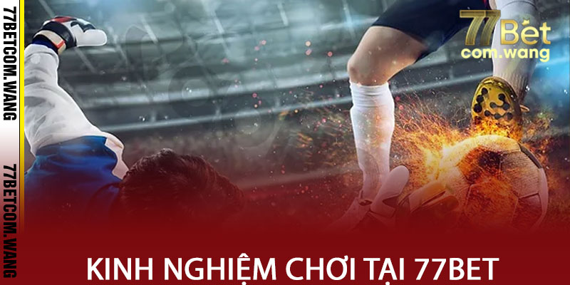 Kinh nghiệm chơi cá cược tại sảnh thể thao 77BET