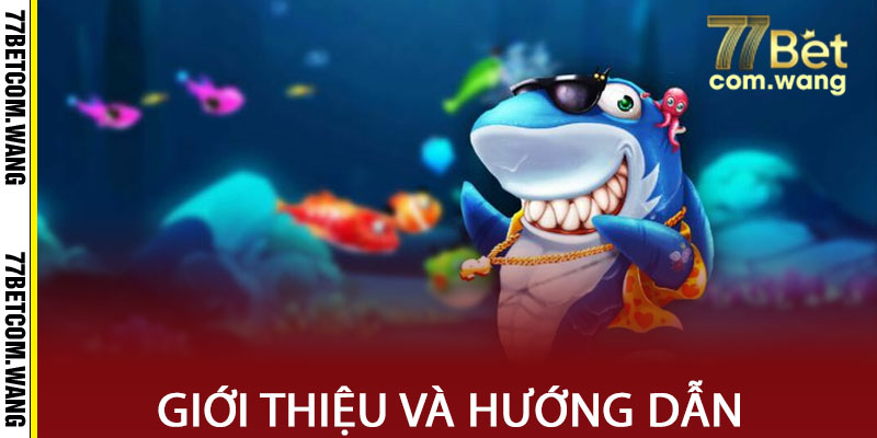 Gới thiệu và hướng dân cách chơi bắn cá tại 77BET