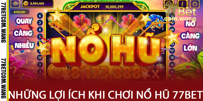 Những lợi ích khi chơi nổ hũ tại 77BET